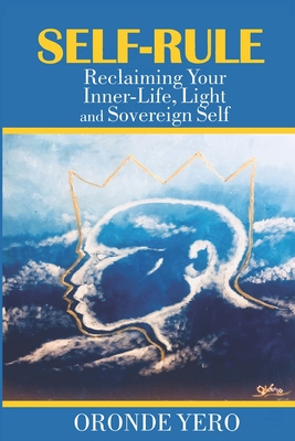Self-Rule: Reclaiming Your Inner-Life, Light and Sovereign Self