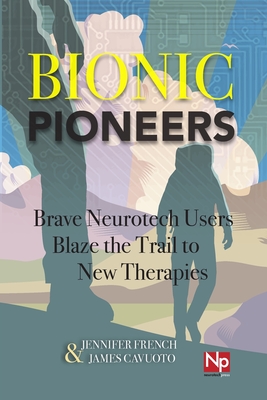 Bionic Pioneers: Brave Neurotech Users Blaze the Trail to New Therapies Cover Image