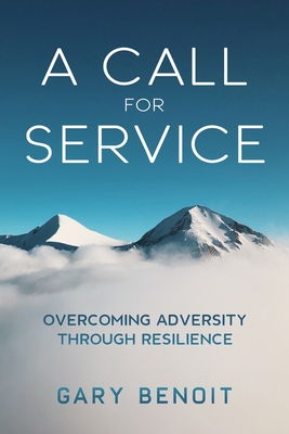 A Call for Service: Overcoming Adversity through Resilience By Gary Benoit Cover Image