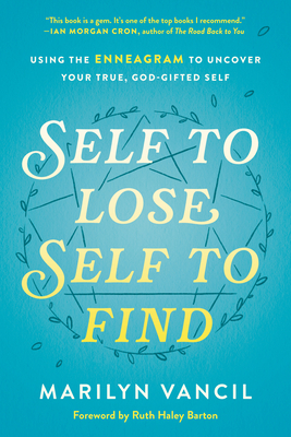 Self to Lose, Self to Find: Using the Enneagram to Uncover Your True, God-Gifted Self
