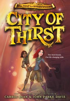 City of Thirst (The Map to Everywhere #2) By Carrie Ryan, John Parke Davis Cover Image