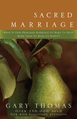 Sacred Marriage: What If God Designed Marriage to Make Us Holy More Than to Make Us Happy? By Gary L. Thomas Cover Image