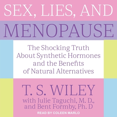 Sex, Lies, and Menopause: The Shocking Truth about Synthetic Hormones and the Benefits of Natural Alternatives Cover Image