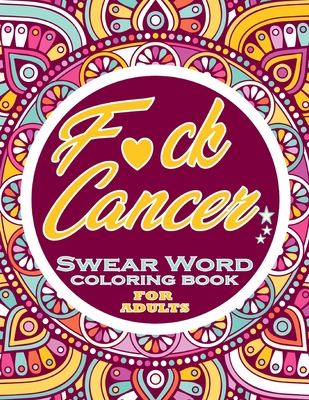 F*ck Cancer Swear Word Coloring Book for Adults: Motivational Swear Word  adult coloring book - A Sweary cancer Coloring Book and Mandala coloring  page (Paperback)