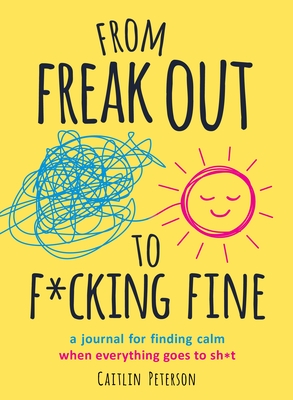 From Freak Out To F Cking Fine A Journal For Finding Calm When Everything Goes To Sh T Brookline Booksmith