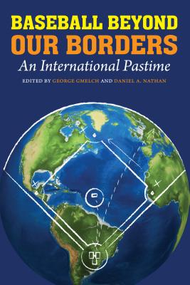 Baseball Beyond Our Borders: An International Pastime By George Gmelch (Editor), Daniel A. Nathan (Editor) Cover Image