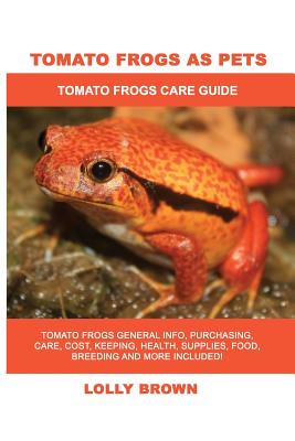 Tomato Frogs as Pets: Tomato Frogs General Info, Purchasing, Care, Cost, Keeping, Health, Supplies, Food, Breeding and More Included! Tomato Cover Image