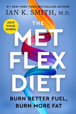 The Met Flex Diet: Burn Better Fuel, Burn More Fat By Ian K. Smith Cover Image