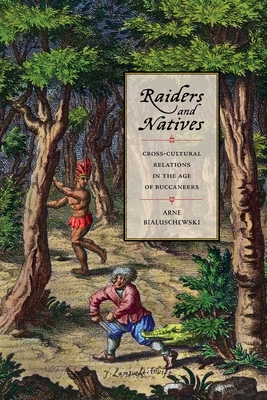 Raiders and Natives: Cross-Cultural Relations in the Age of Buccaneers By Arne Bialuschewski Cover Image