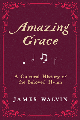Amazing Grace: A Cultural History of the Beloved Hymn By James Walvin Cover Image