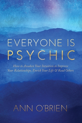 Everyone Is Psychic: How to Awaken Your Intuition to Improve Your Relationships, Enrich Your Life & Read Others Cover Image