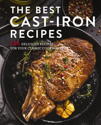 The Best Cast Iron Cookbook: 125 Delicious Recipes for Your Cast-Iron Cookware  By Cider Mill Press Cover Image