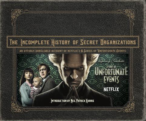 The Incomplete History of Secret Organizations: An Utterly Unreliable Account of Netflix's A Series of Unfortunate Events By Joe Tracz, Neil Patrick Harris (Introduction by) Cover Image