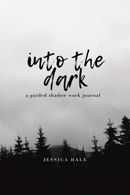 Into the Dark: A Guided Shadow Work Journal By Jessica Hale Cover Image