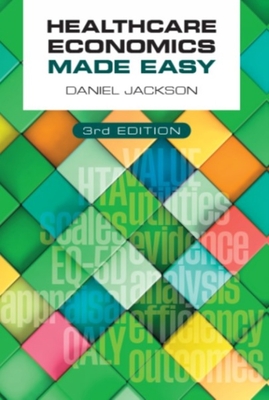 Healthcare Economics Made Easy, third edition By Daniel Jackson Cover Image