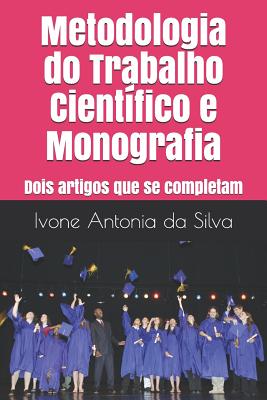 Metodologia do Trabalho Científico e Monografia: Dois artigos que se completam By Ivone Antonia Da Silva Cover Image