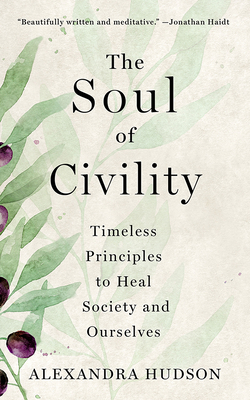 The Soul of Civility: Timeless Principles to Heal Society and Ourselves
