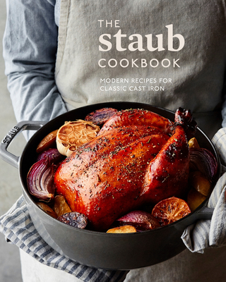 The Staub Cookbook: Modern Recipes for Classic Cast Iron Cover Image