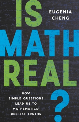 Is Math Real?: How Simple Questions Lead Us to Mathematics’ Deepest Truths By Eugenia Cheng Cover Image