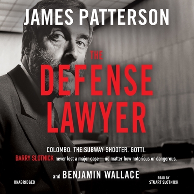 The Defense Lawyer: The Barry Slotnick Story By Benjamin Wallace, James Patterson, Stuart Slotnick (Read by) Cover Image
