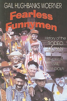 Fearless Funnymen: The History of the Rodeo Clown By Gail Hughbanks Woerner, Gail Gandolfi (Illustrator) Cover Image