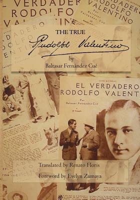 The True Rudolph Valentino By Baltasar Fernández Cué, Renato Floris (Translator), Evelyn Zumaya (Annotations by) Cover Image