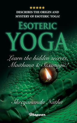 ESOTERIC YOGA - Learn Maithuna and Sex Magic: By Bestselling author Shreyananda Natha! By Shreyananda Natha, Mattias Långström (Designed by) Cover Image