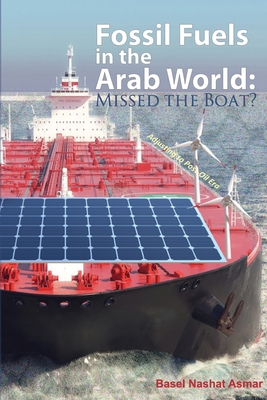 Fossil Fuels in the Arab World: Missed the Boat?: Adjusting to Post-Oil Era By Basel Asmar Cover Image