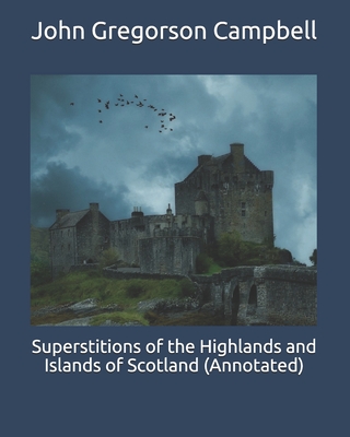 Superstitions of the Highlands and Islands of Scotland (Annotated) Cover Image