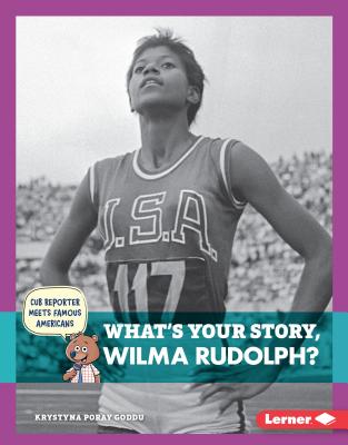 What's Your Story, Wilma Rudolph? (Cub Reporter Meets Famous Americans)