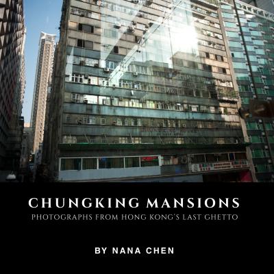 Chungking Mansions: Photographs from Hong Kong's Last Ghetto