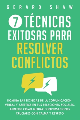 7 técnicas exitosas para resolver conflictos: Domina las técnicas de la comunicación verbal y asertiva en tus relaciones sociales. Aprende cómo mediar By Gerard Shaw Cover Image