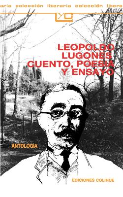 Leopoldo Lugones, Cuento, Poesia y Ensayo: Antologia (Coleccion Literaria Lyc (Leer y Crear) #82) By Leopoldo Lugones Cover Image