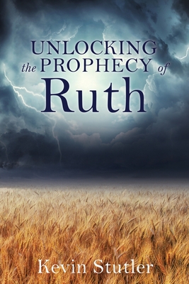 Unlocking the Prophecy of Ruth By Kevin Stutler Cover Image