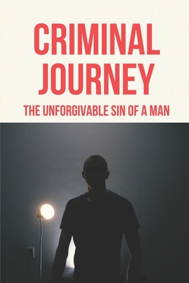Criminal Journey: The Unforgivable Sin Of A Man: Incision Of Criminal Path By Maximo Subich Cover Image