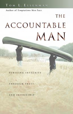 The Accountable Man: Pursuing Integrity Through Trust and Friendship By Tom Eisenman Cover Image