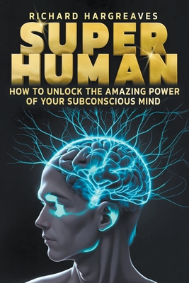 Super Human - How to Unlock the Amazing Power of Your Subconscious Mind Cover Image
