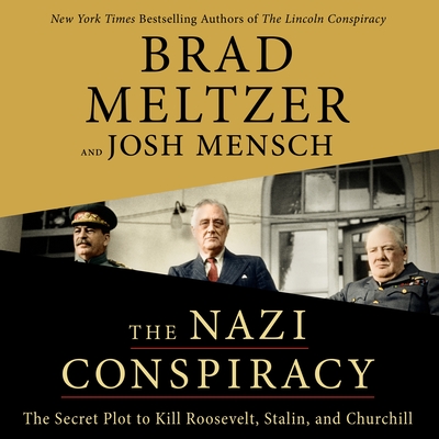 The Nazi Conspiracy: The Secret Plot to Kill Roosevelt, Stalin, and Churchill By Brad Meltzer, Josh Mensch, Scott Brick (Read by) Cover Image