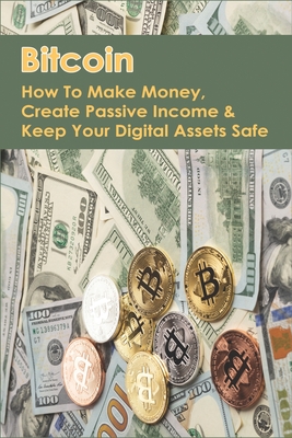 Bitcoin: How To Make Money, Create Passive Income & Keep Your Digital Assets Safe: How To Get Bitcoins Cover Image
