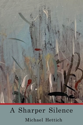 A Sharper Silence By Michael Hettich Cover Image