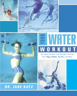Your Water Workout: No-Impact Aerobic and Strength Training From Yoga, Pilates, Tai Chi, and More Cover Image
