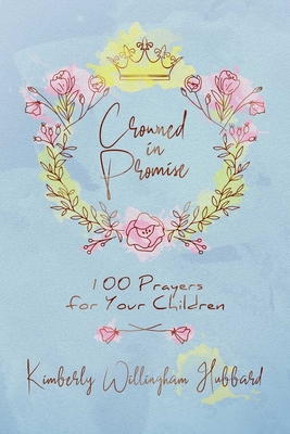 Crowned in Promise: 100 Prayers for Your Children