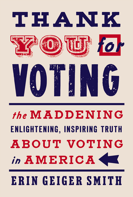 Thank You for Voting: The Maddening, Enlightening, Inspiring Truth About Voting in America Cover Image