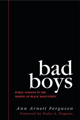 Bad Boys: Public Schools in the Making of Black Masculinity (Law, Meaning, And Violence) Bad Boys: Public Schools in the Making of Black Masculinity (Law, Meaning, And Violence) cover