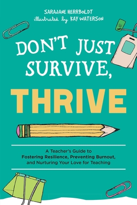 Don't Just Survive, Thrive: A Teacher's Guide to Fostering Resilience, Preventing Burnout, and Nurturing Your Love for Teaching (Books for Teachers) Cover Image