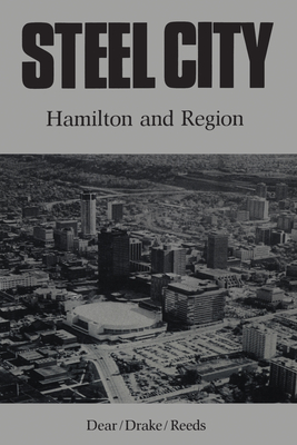 Steel City: Hamilton and Region (Heritage) By M. J. Dear (Editor), J. J. Drake (Editor), L. G. Reeds (Editor) Cover Image