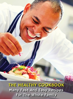 The Healthy Cookbook - Many Fast and Easy Recipes for the Whole Family: Executing Recipes With a Cooking Robot - The Easiest Techniques For Beginner C Cover Image