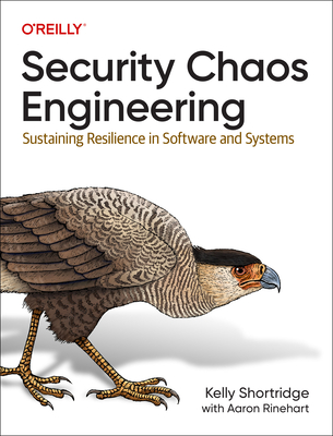 Security Chaos Engineering: Sustaining Resilience in Software and Systems By Kelly Shortridge, Aaron Rinehart (With) Cover Image