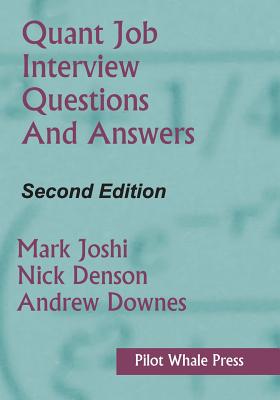 Quant Job Interview Questions and Answers (Second Edition) By Mark Joshi, Nicholas Denson, Andrew Downes Cover Image