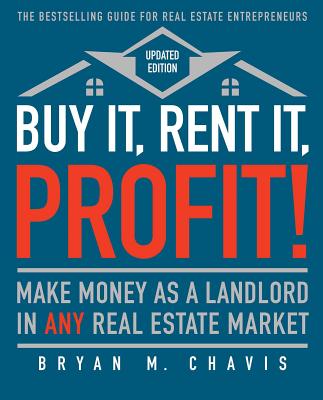 Buy It, Rent It, Profit! (Updated Edition): Make Money as a Landlord in ANY Real Estate Market By Bryan  M. Chavis Cover Image